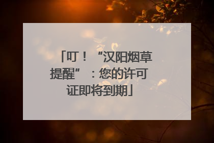 叮！“汉阳烟草提醒”：您的许可证即将到期