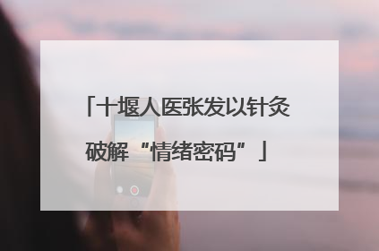 十堰人医张发以针灸破解“情绪密码”