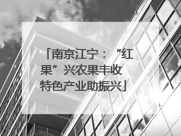 南京江宁：“红果”兴农果丰收 特色产业助振兴