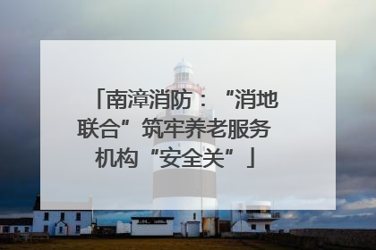 南漳消防：“消地联合”筑牢养老服务机构“安全关”