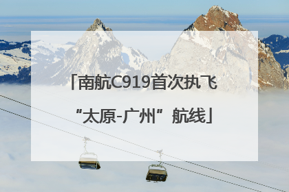 南航C919首次执飞“太原-广州”航线