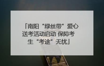 南阳“绿丝带”爱心送考活动启动 保障考生“考途”无忧