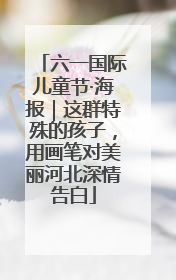 六一国际儿童节·海报｜这群特殊的孩子，用画笔对美丽河北深情告白