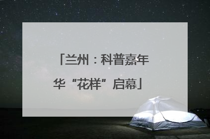 兰州：科普嘉年华“花样”启幕