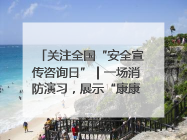关注全国“安全宣传咨询日”｜一场消防演习，展示“康康”应急实力