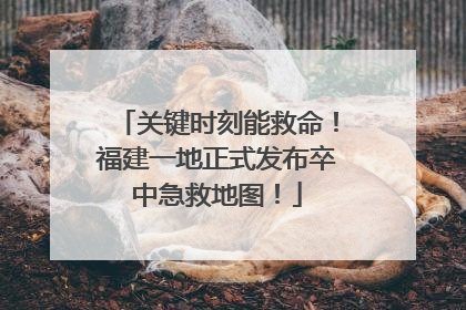 关键时刻能救命！福建一地正式发布卒中急救地图！