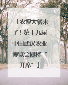 农博大餐来了！第十九届中国武汉农业博览会即将“开席”