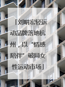刘畊宏轻运动品牌落地杭州，以“情感陪伴”破局女性运动市场