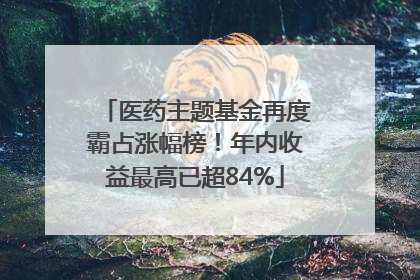 医药主题基金再度霸占涨幅榜！年内收益最高已超84%