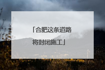 合肥这条道路将封闭施工