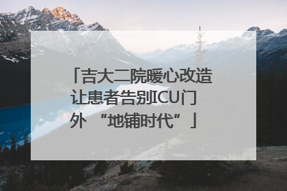 吉大二院暖心改造让患者告别ICU门外 “地铺时代”