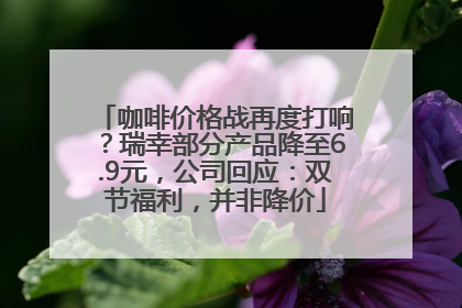 咖啡价格战再度打响？瑞幸部分产品降至6.9元，公司回应：双节福利，并非降价