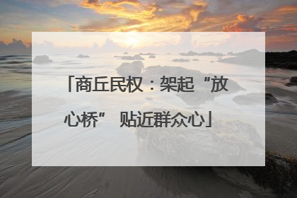 商丘民权：架起“放心桥” 贴近群众心