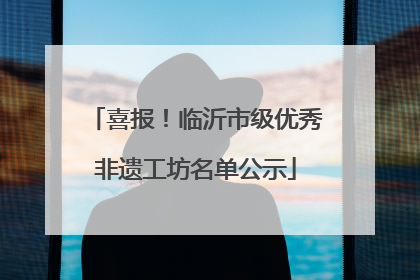 喜报！临沂市级优秀非遗工坊名单公示