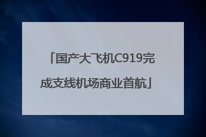 国产大飞机C919完成支线机场商业首航
