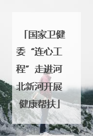 国家卫健委“连心工程”走进河北新河开展健康帮扶