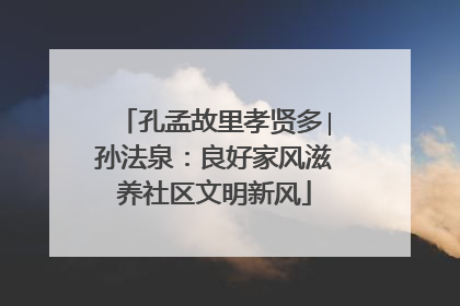 孔孟故里孝贤多∣孙法泉：良好家风滋养社区文明新风