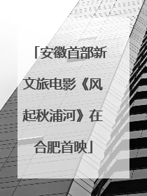 安徽首部新文旅电影《风起秋浦河》在合肥首映