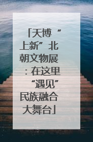 天博“上新”北朝文物展：在这里“遇见”民族融合大舞台