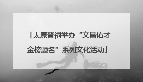 太原晋祠举办“文昌佑才 金榜题名”系列文化活动