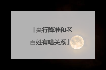 央行降准和老百姓有啥关系