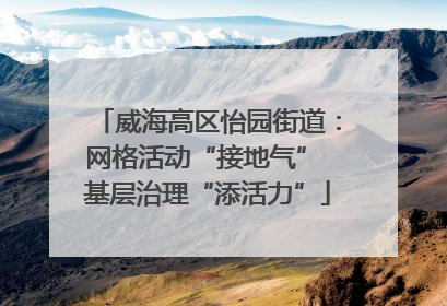 威海高区怡园街道：网格活动“接地气” 基层治理“添活力”