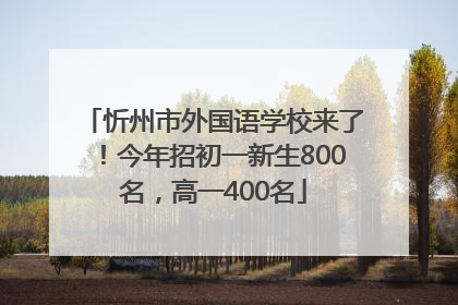 忻州市外国语学校来了！今年招初一新生800名，高一400名