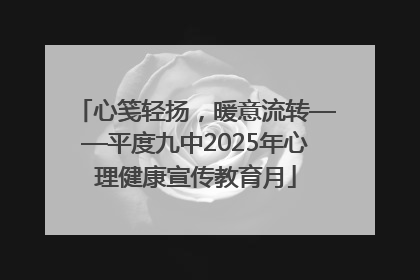 心笺轻扬，暖意流转——平度九中2025年心理健康宣传教育月