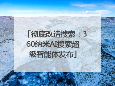 彻底改造搜索：360纳米AI搜索超级智能体发布