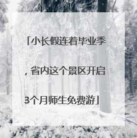 小长假连着毕业季，省内这个景区开启3个月师生免费游