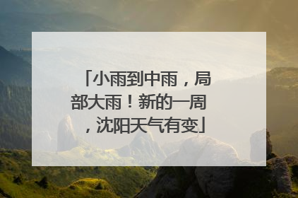 小雨到中雨，局部大雨！新的一周，沈阳天气有变