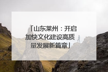 山东莱州：开启加快文化建设高质量发展新篇章