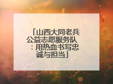 山西大同老兵公益志愿服务队：用热血书写忠诚与担当