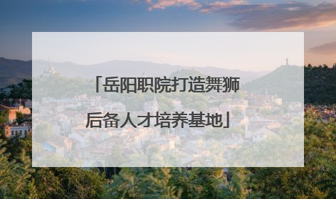 岳阳职院打造舞狮后备人才培养基地