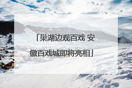 巢湖边观百戏 安徽百戏城即将亮相