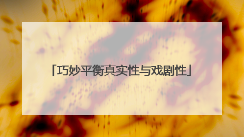 巧妙平衡真实性与戏剧性