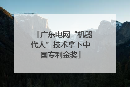 广东电网“机器代人”技术拿下中国专利金奖