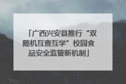 广西兴安县推行“双随机互查互学”校园食品安全监管新机制