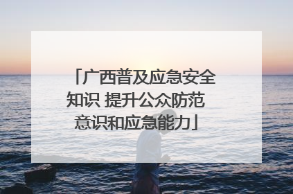 广西普及应急安全知识 提升公众防范意识和应急能力