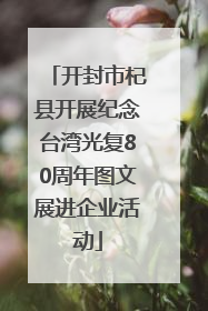 开封市杞县开展纪念台湾光复80周年图文展进企业活动