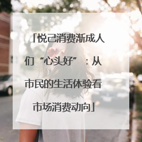 悦己消费渐成人们“心头好”：从市民的生活体验看市场消费动向