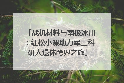战机材料与南极冰川：红松小课助力军工科研人退休跨界之旅