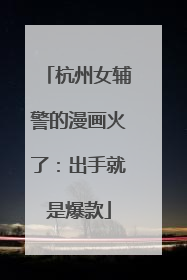 杭州女辅警的漫画火了：出手就是爆款
