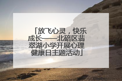 放飞心灵，快乐成长——北碚区翡翠湖小学开展心理健康日主题活动