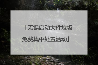 无锡启动大件垃圾免费集中处置活动