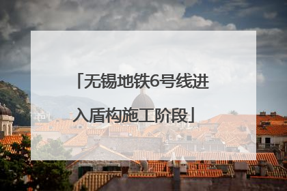 无锡地铁6号线进入盾构施工阶段