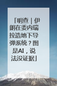 明查｜伊朗在委内瑞拉造地下导弹系统？图是AI，说法没证据