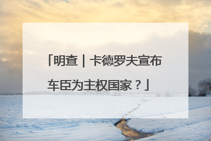 明查｜卡德罗夫宣布车臣为主权国家？