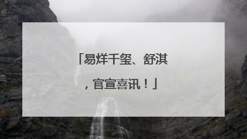 易烊千玺、舒淇，官宣喜讯！