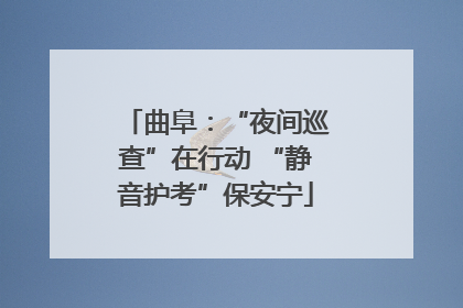 曲阜：“夜间巡查”在行动 “静音护考”保安宁